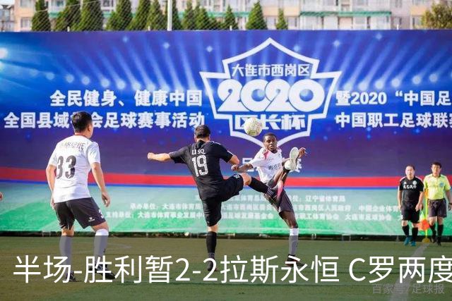 半场-胜利暂2-2拉斯永恒 C罗两度进球越位菲利克斯两助攻马内破门