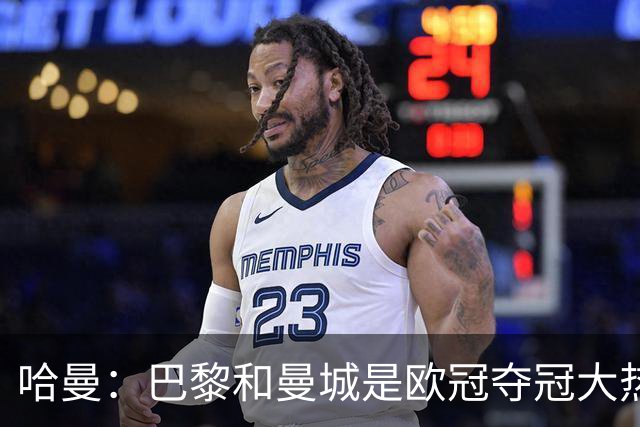 哈曼：巴黎和曼城是欧冠夺冠大热，拜仁进不了联赛阶段前八
