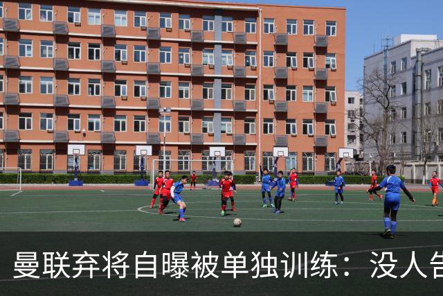 曼联弃将自曝被单独训练：没人告诉我为什么