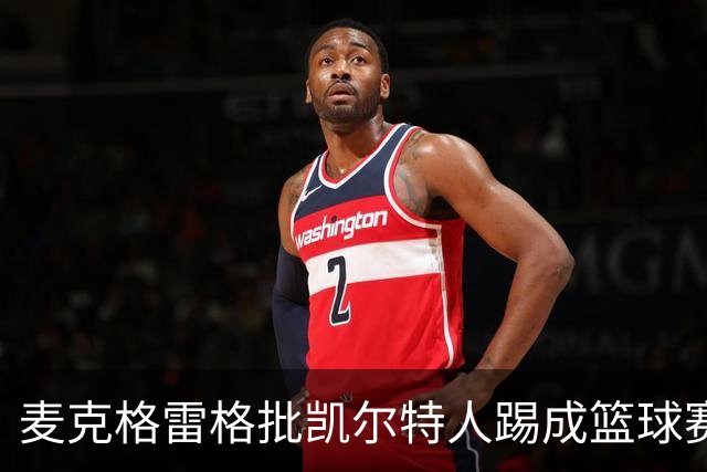 麦克格雷格批凯尔特人踢成篮球赛，奥尼尔：我完全同意